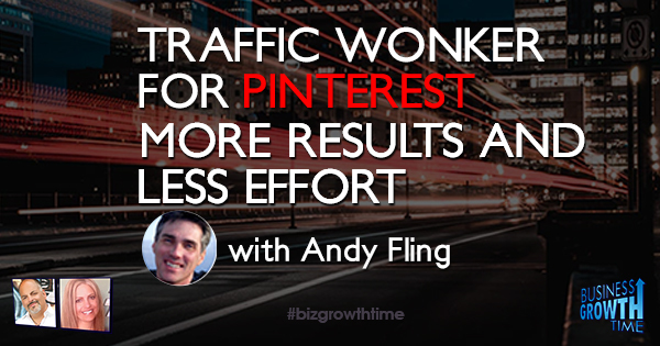 Episode 107 – Traffic Wonker for Pinterest – MORE Results and LESS Effort with Andy Fling