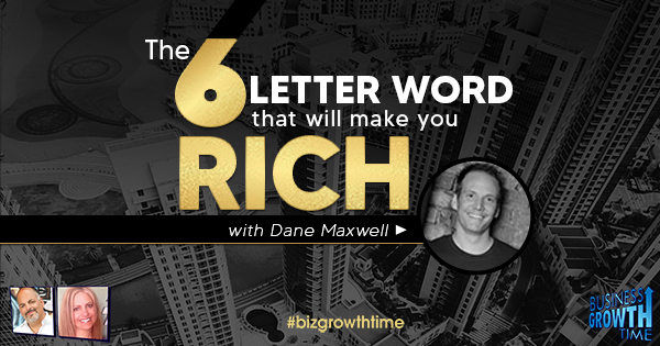Episode 148 – The 6 Letter Word that will make you Rich with Dane Maxwell