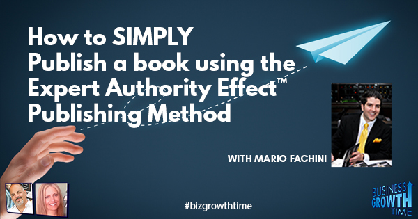 Episode 173 – How to SIMPLY Publish a book using the Expert Authority Effect™ Publishing Method  with Mario Fachini