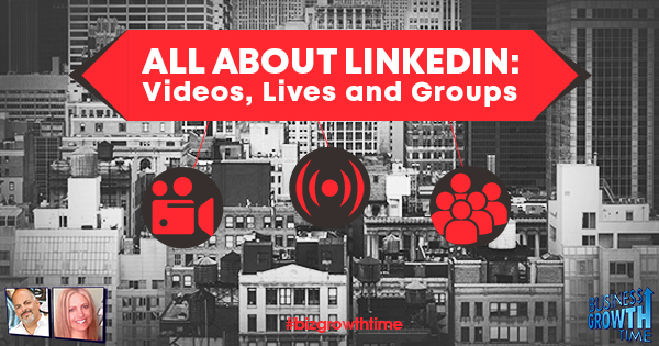 Episode 126 – All about LinkedIn Videos, Lives and Groups
