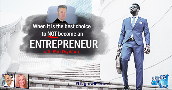 Episode 120 – When it is the best choice to NOT become an Entrepreneur with Rob Deptford