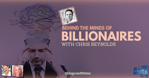 Episode 194 – Behind the Minds of Billionaires with Chris Reynolds