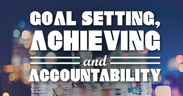 Episode 44 – Goal Setting, Achieving and Accountability