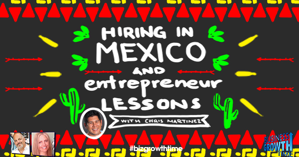 Episode 121 – Hiring in Mexico and Entrepreneur Lessons with Chris Martinez