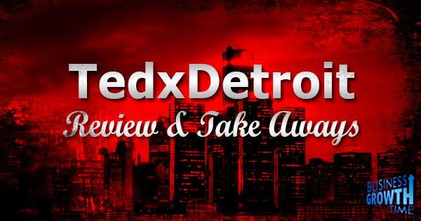 Episode 38 –Tedx Detroit Review & Take Aways